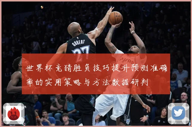 世界杯竞猜胜负技巧提升预测准确率的实用策略与方法数据研判