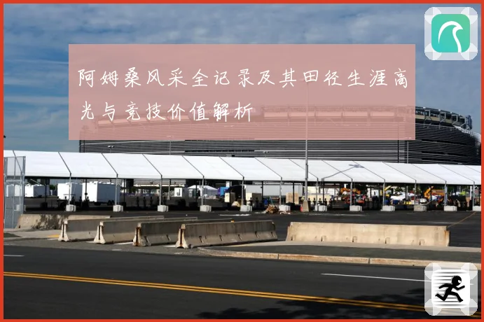阿姆桑风采全记录及其田径生涯高光与竞技价值解析