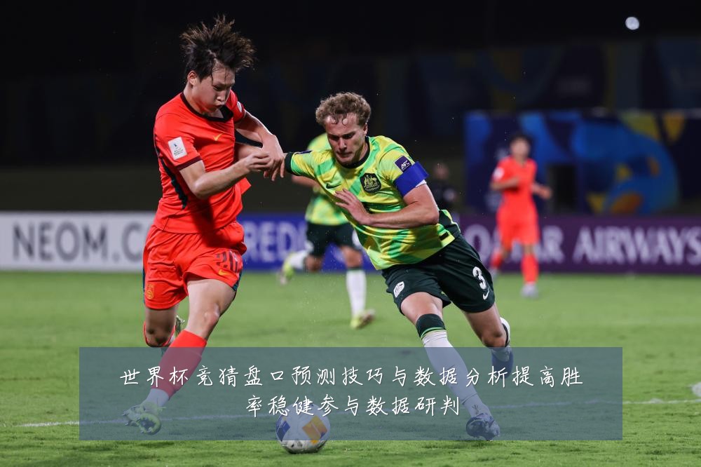 世界杯竞猜盘口预测技巧与数据分析提高胜率稳健参与数据研判